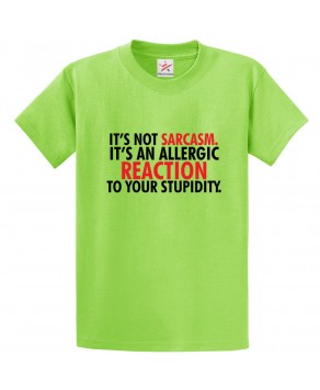 It's Not Sarcasm It's An Allergic Reaction To Your Stupidity Unisex Kids and Adults T-shirt